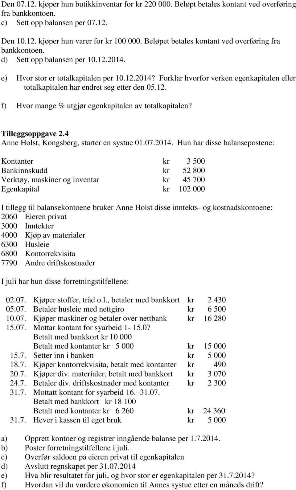 12. f) Hvor mange % utgjør egenkapitalen av totalkapitalen? Tilleggsoppgave 2.4 Anne Holst, Kongsberg, starter en systue 01.07.2014.