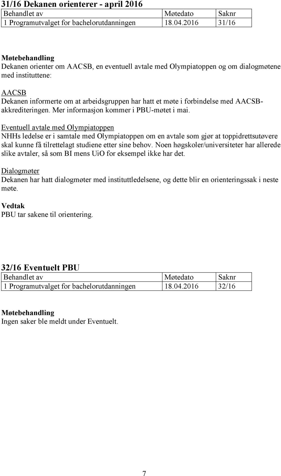 forbindelse med AACSBakkrediteringen. Mer informasjon kommer i PBU-møtet i mai.