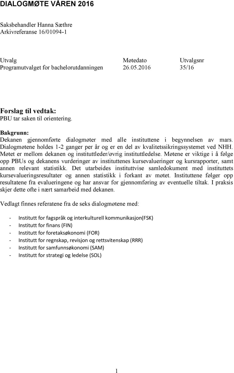 Dialogmøtene holdes 1-2 ganger per år og er en del av kvalitetssikringssystemet ved NHH. Møtet er mellom dekanen og instituttleder/øvrig instituttledelse.