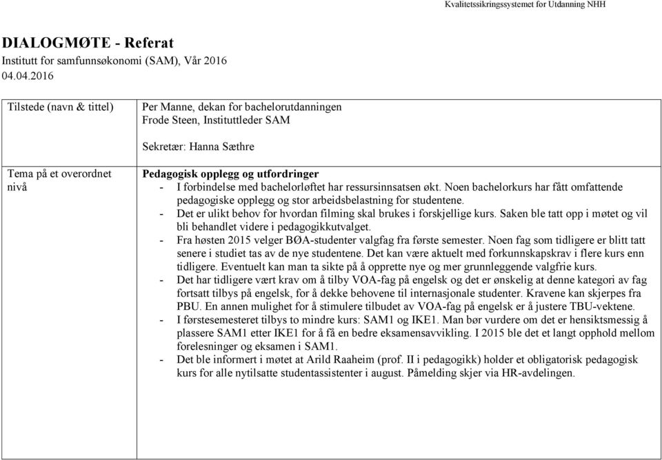 forbindelse med bachelorløftet har ressursinnsatsen økt. Noen bachelorkurs har fått omfattende pedagogiske opplegg og stor arbeidsbelastning for studentene.