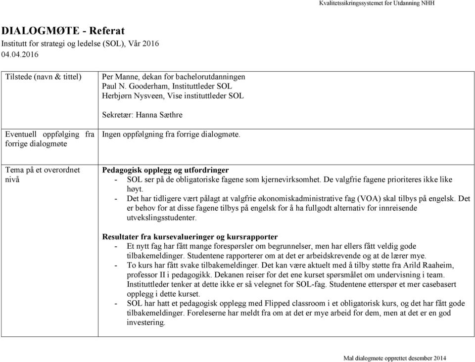 Tema på et overordnet nivå Pedagogisk opplegg og utfordringer - SOL ser på de obligatoriske fagene som kjernevirksomhet. De valgfrie fagene prioriteres ikke like høyt.