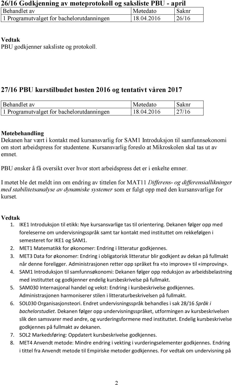 2016 27/16 Møtebehandling Dekanen har vært i kontakt med kursansvarlig for SAM1 Introduksjon til samfunnsøkonomi om stort arbeidspress for studentene.