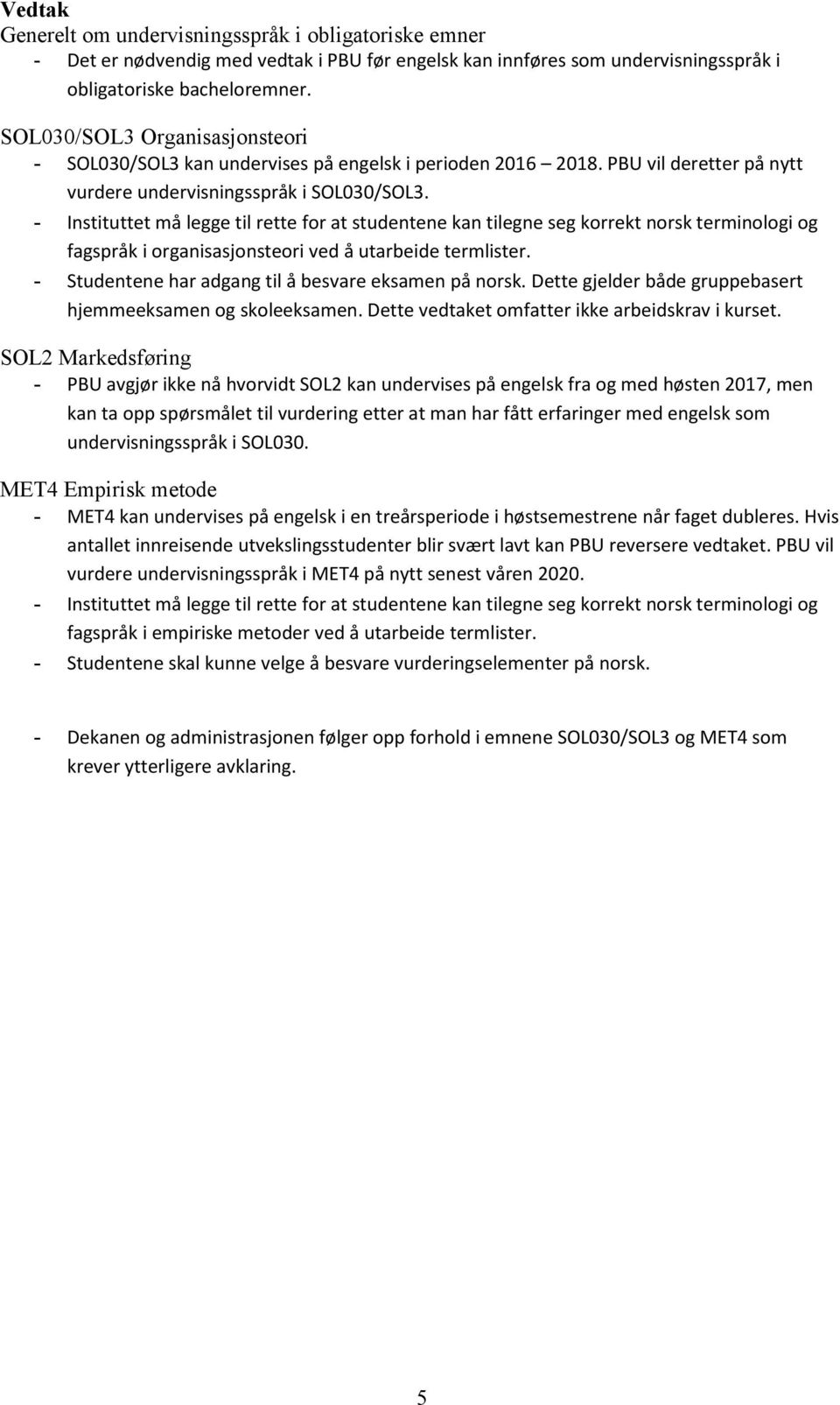 - Instituttet må legge til rette for at studentene kan tilegne seg korrekt norsk terminologi og fagspråk i organisasjonsteori ved å utarbeide termlister.