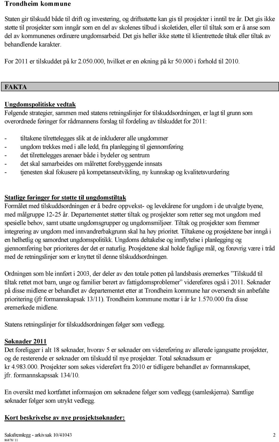 Det gis heller ikke støtte til klientrettede tiltak eller tiltak av behandlende karakter. For 2011 er tilskuddet på kr 2.050.000, hvilket er en økning på kr 50.000 i forhold til 2010.