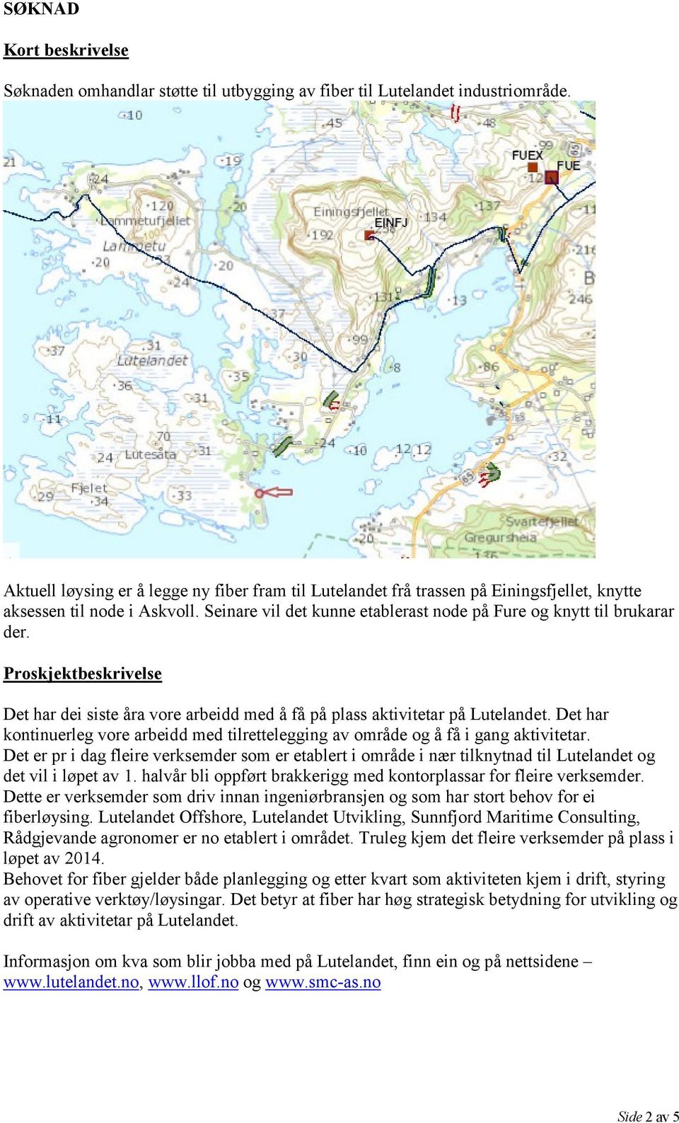 Proskjektbeskrivelse Det har dei siste åra vore arbeidd med å få på plass aktivitetar på Lutelandet. Det har kontinuerleg vore arbeidd med tilrettelegging av område og å få i gang aktivitetar.