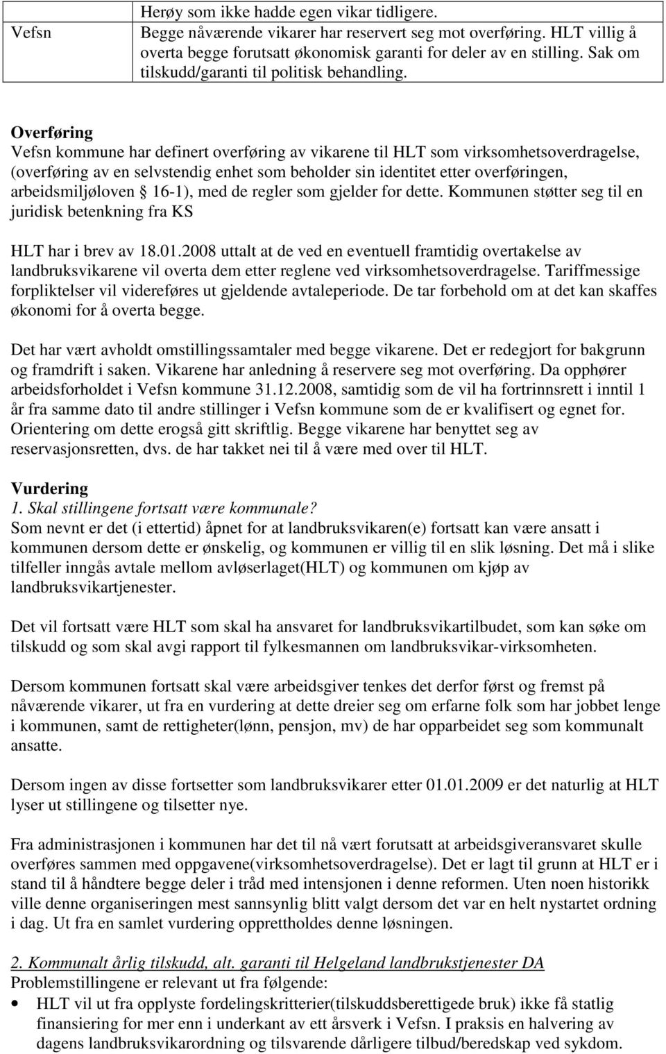 Overføring Vefsn kommune har definert overføring av vikarene til HLT som virksomhetsoverdragelse, (overføring av en selvstendig enhet som beholder sin identitet etter overføringen, arbeidsmiljøloven