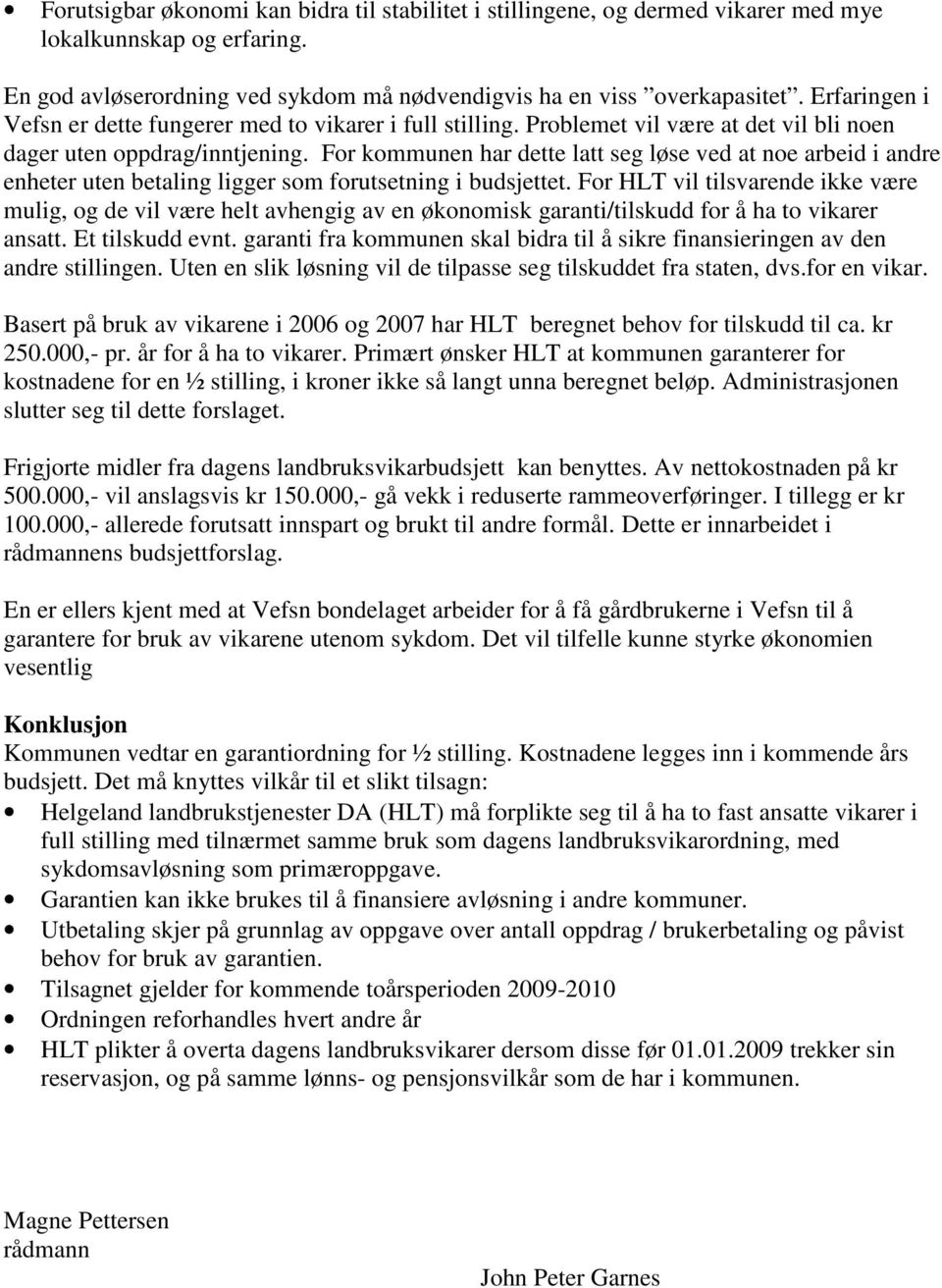 For kommunen har dette latt seg løse ved at noe arbeid i andre enheter uten betaling ligger som forutsetning i budsjettet.