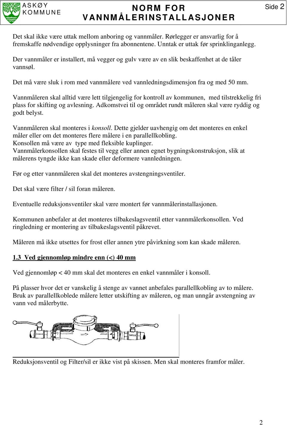 Vannmåleren skal alltid være lett tilgjengelig for kontroll av kommunen, med tilstrekkelig fri plass for skifting og avlesning. Adkomstvei til og området rundt måleren skal være ryddig og godt belyst.