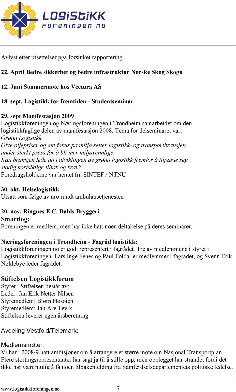 Tema for delseminaret var; Grønn Logistikk Økte oljepriser og økt fokus på miljø setter logistikk- og transportbransjen under sterkt press for å bli mer miljøvennlige.