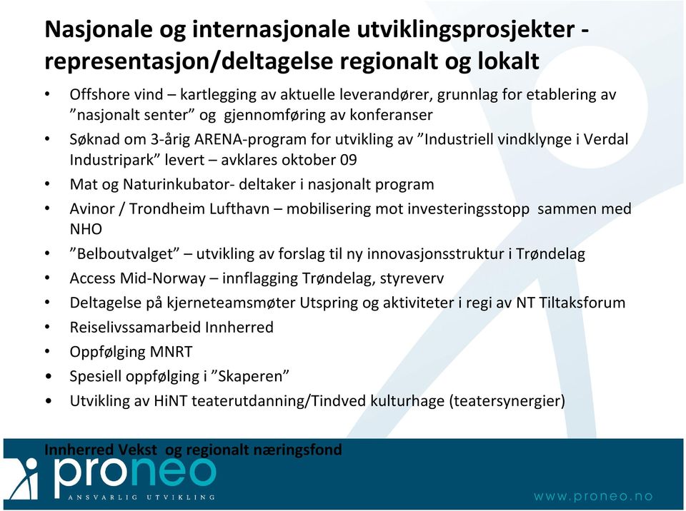 program Avinor / Trondheim Lufthavn mobilisering mot investeringsstopp sammen med NHO Belboutvalget utvikling av forslag til ny innovasjonsstruktur i Trøndelag Access Mid-Norway innflagging