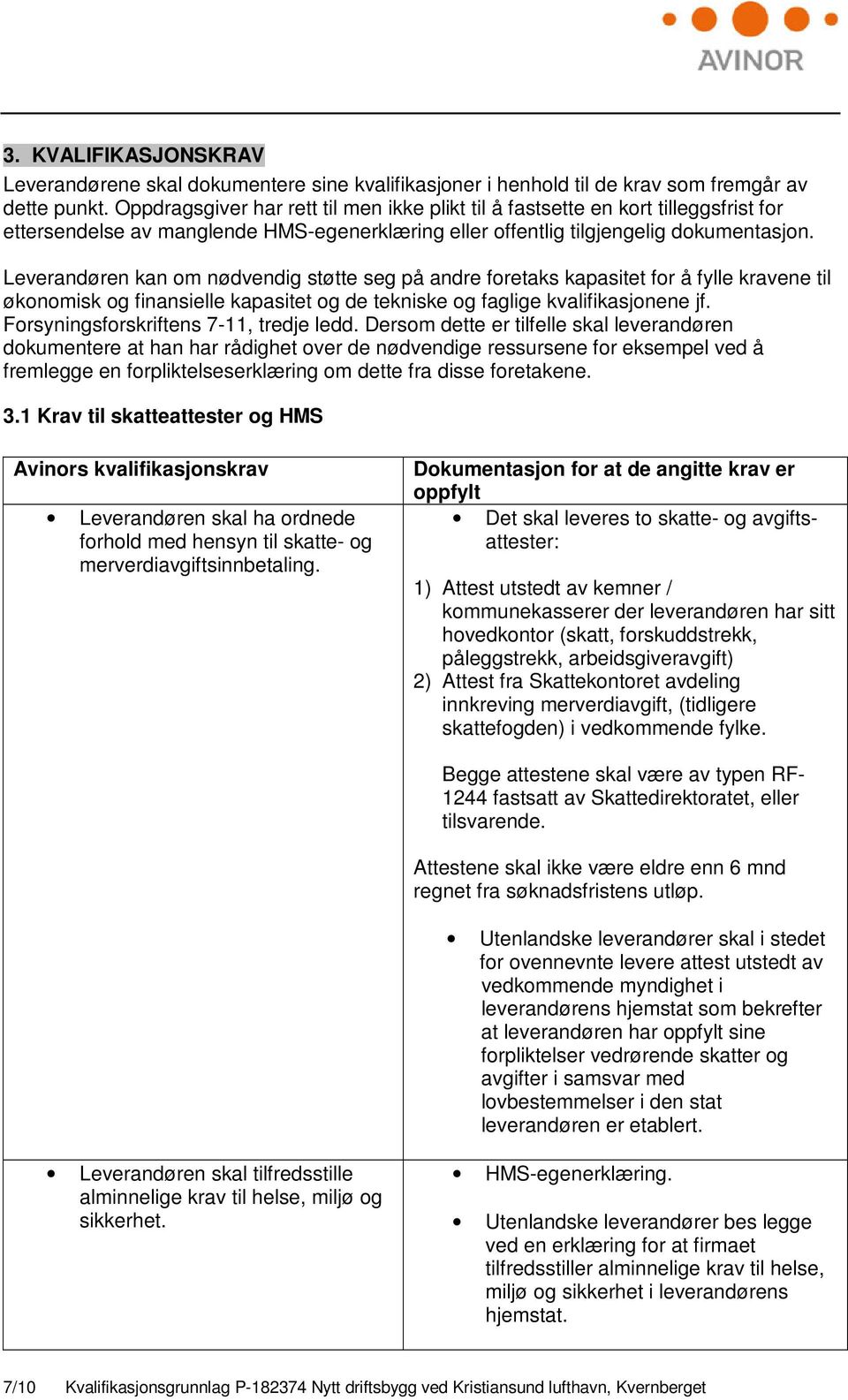 Leverandøren kan om nødvendig støtte seg på andre foretaks kapasitet for å fylle kravene til økonomisk og finansielle kapasitet og de tekniske og faglige kvalifikasjonene jf.