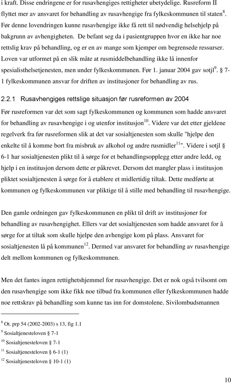 De befant seg da i pasientgruppen hvor en ikke har noe rettslig krav på behandling, og er en av mange som kjemper om begrensede ressurser.