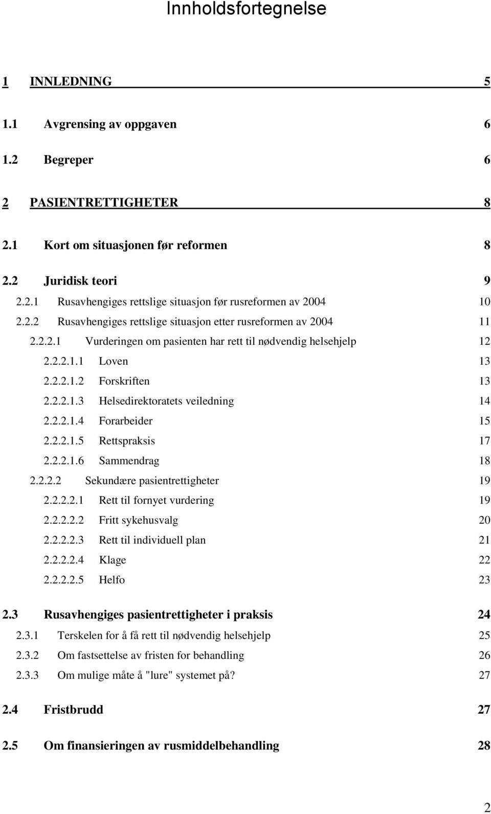 2.2.1.4 Forarbeider 15 2.2.2.1.5 Rettspraksis 17 2.2.2.1.6 Sammendrag 18 2.2.2.2 Sekundære pasientrettigheter 19 2.2.2.2.1 Rett til fornyet vurdering 19 2.2.2.2.2 Fritt sykehusvalg 20 2.2.2.2.3 Rett til individuell plan 21 2.