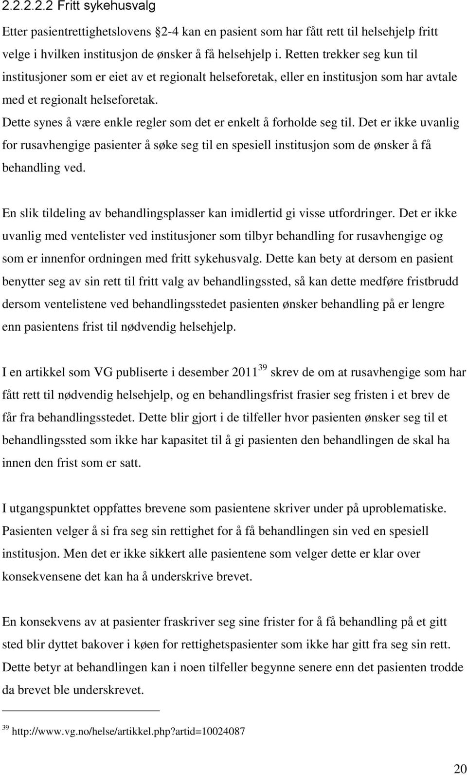 Dette synes å være enkle regler som det er enkelt å forholde seg til. Det er ikke uvanlig for rusavhengige pasienter å søke seg til en spesiell institusjon som de ønsker å få behandling ved.