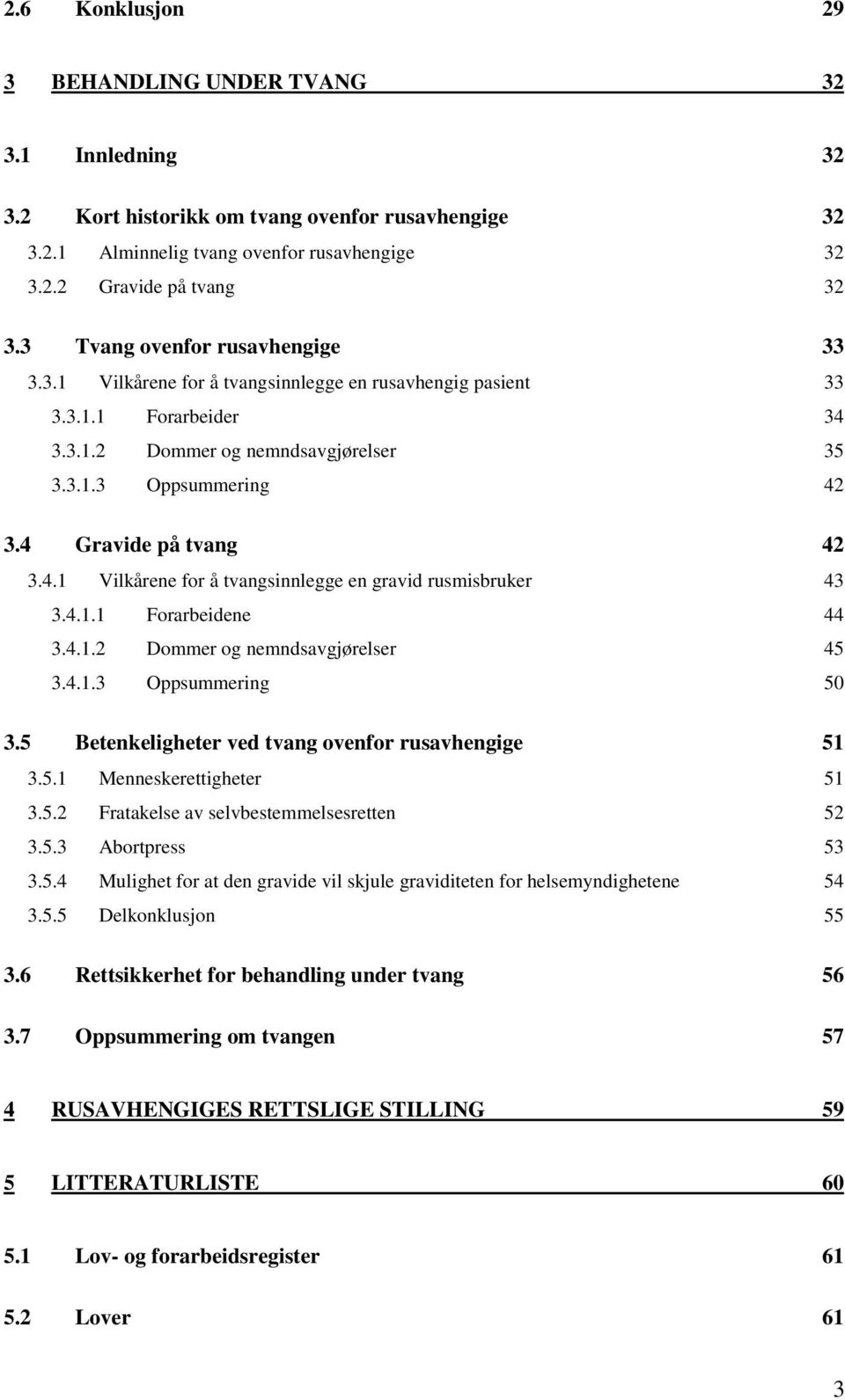 4 Gravide på tvang 42 3.4.1 Vilkårene for å tvangsinnlegge en gravid rusmisbruker 43 3.4.1.1 Forarbeidene 44 3.4.1.2 Dommer og nemndsavgjørelser 45 3.4.1.3 Oppsummering 50 3.