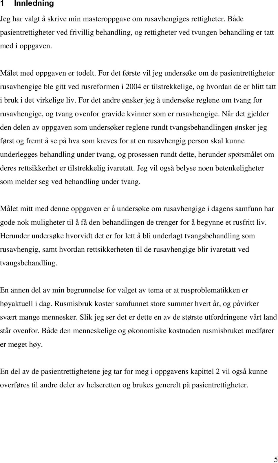 For det første vil jeg undersøke om de pasientrettigheter rusavhengige ble gitt ved rusreformen i 2004 er tilstrekkelige, og hvordan de er blitt tatt i bruk i det virkelige liv.