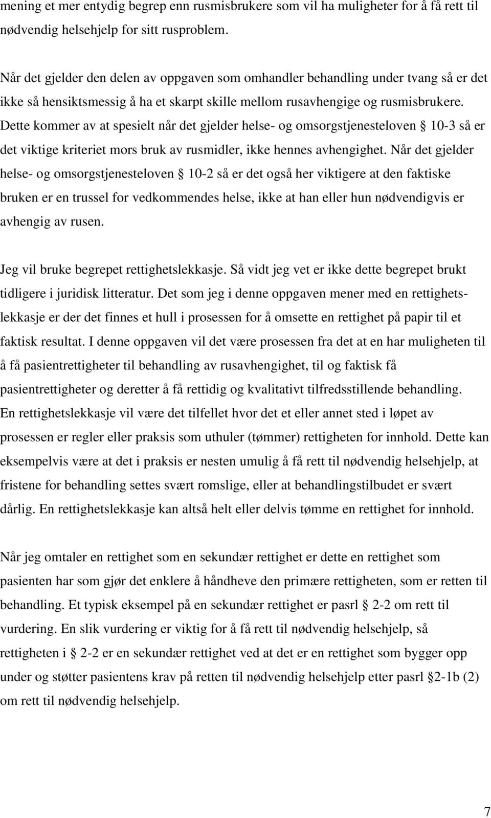 Dette kommer av at spesielt når det gjelder helse- og omsorgstjenesteloven 10-3 så er det viktige kriteriet mors bruk av rusmidler, ikke hennes avhengighet.