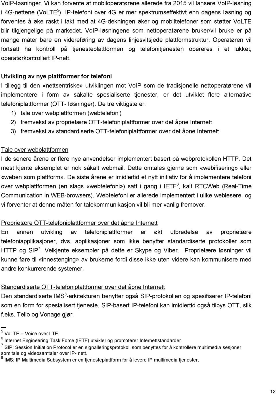 VoIP-løsningene som nettoperatørene bruker/vil bruke er på mange måter bare en videreføring av dagens linjesvitsjede plattformstruktur.