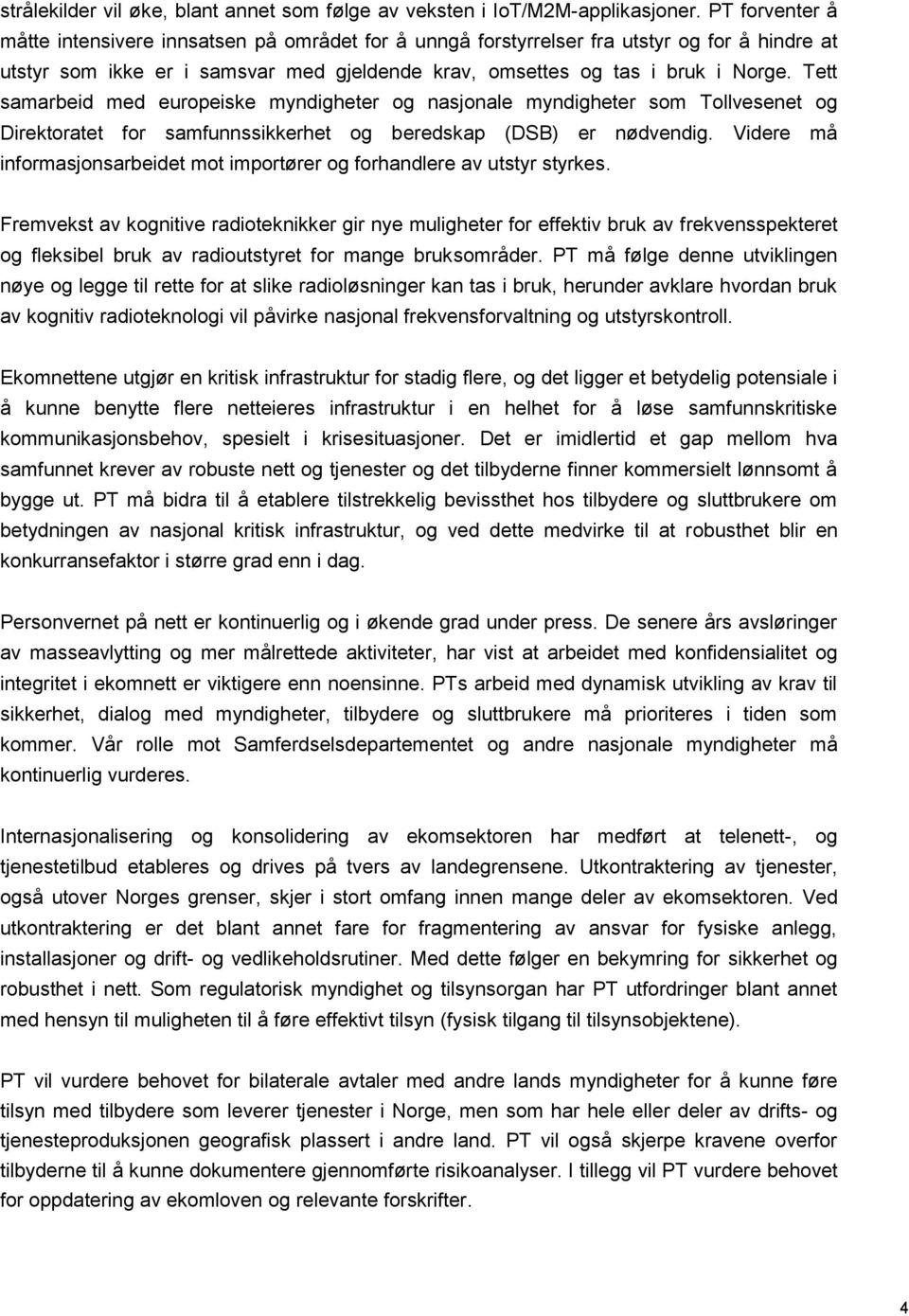 Tett samarbeid med europeiske myndigheter og nasjonale myndigheter som Tollvesenet og Direktoratet for samfunnssikkerhet og beredskap (DSB) er nødvendig.