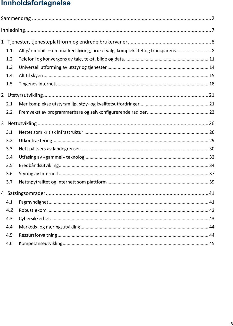 1 Mer komplekse utstyrsmiljø, støy- og kvalitetsutfordringer... 21 2.2 Fremvekst av programmerbare og selvkonfigurerende radioer... 23 3 Nettutvikling... 26 3.1 Nettet som kritisk infrastruktur... 26 3.2 Utkontraktering.