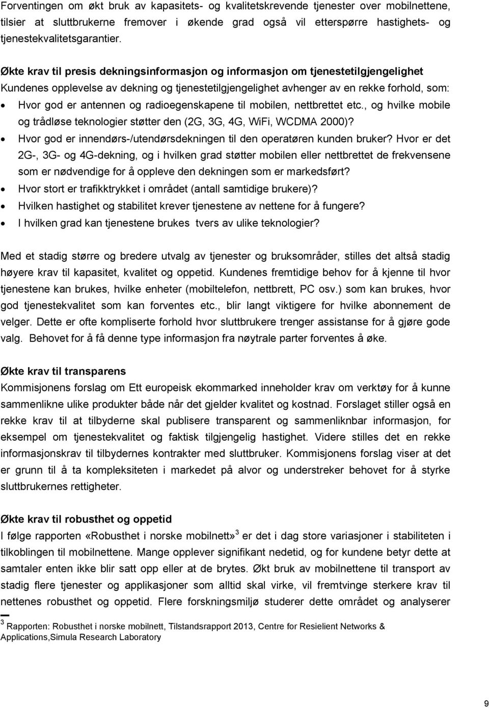 Økte krav til presis dekningsinformasjon og informasjon om tjenestetilgjengelighet Kundenes opplevelse av dekning og tjenestetilgjengelighet avhenger av en rekke forhold, som: Hvor god er antennen og