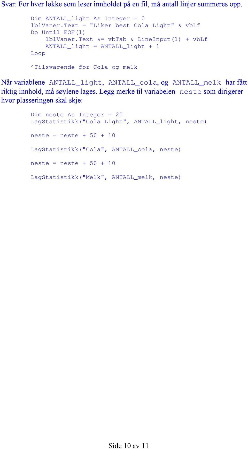 text &= vbtab & LineInput(1) + vblf ANTALL_light = ANTALL_light + 1 Loop Tilsvarende for Cola og melk Når variablene ANTALL_light, ANTALL_cola, og ANTALL_melk har fått