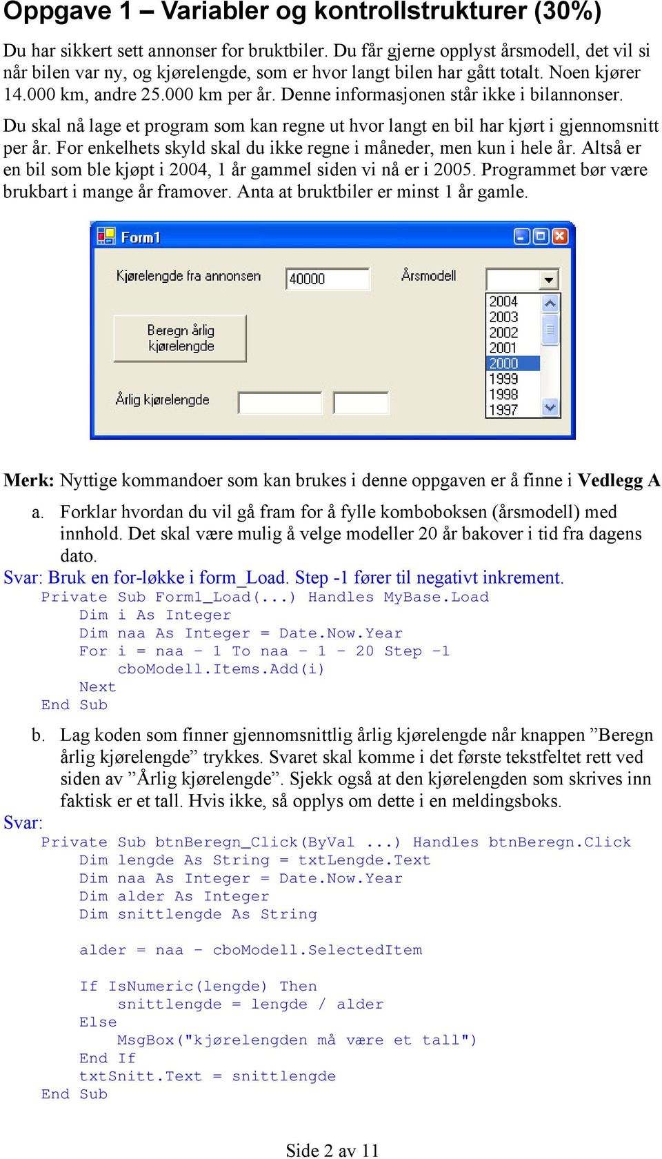 Denne informasjonen står ikke i bilannonser. Du skal nå lage et program som kan regne ut hvor langt en bil har kjørt i gjennomsnitt per år.