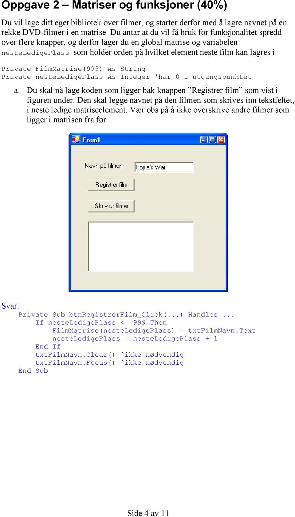 i. Private FilmMatrise(999) As String Private nesteledigeplass As Integer 'har 0 i utgangspunktet a. Du skal nå lage koden som ligger bak knappen Registrer film som vist i figuren under.