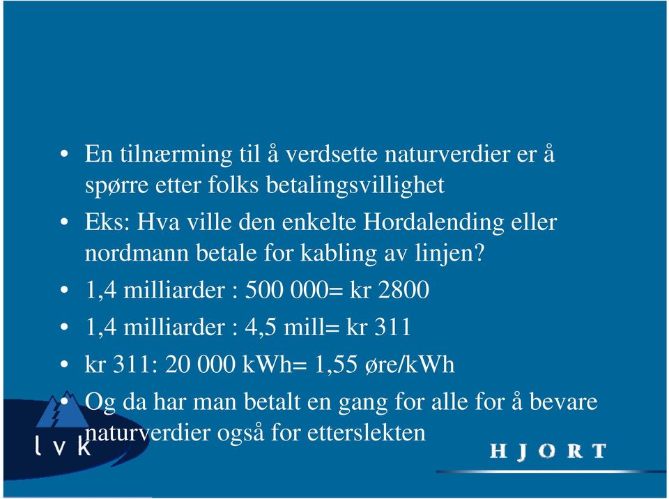 1,4 milliarder : 500 000= kr 2800 1,4 milliarder : 4,5 mill= kr 311 kr 311: 20 000 kwh=