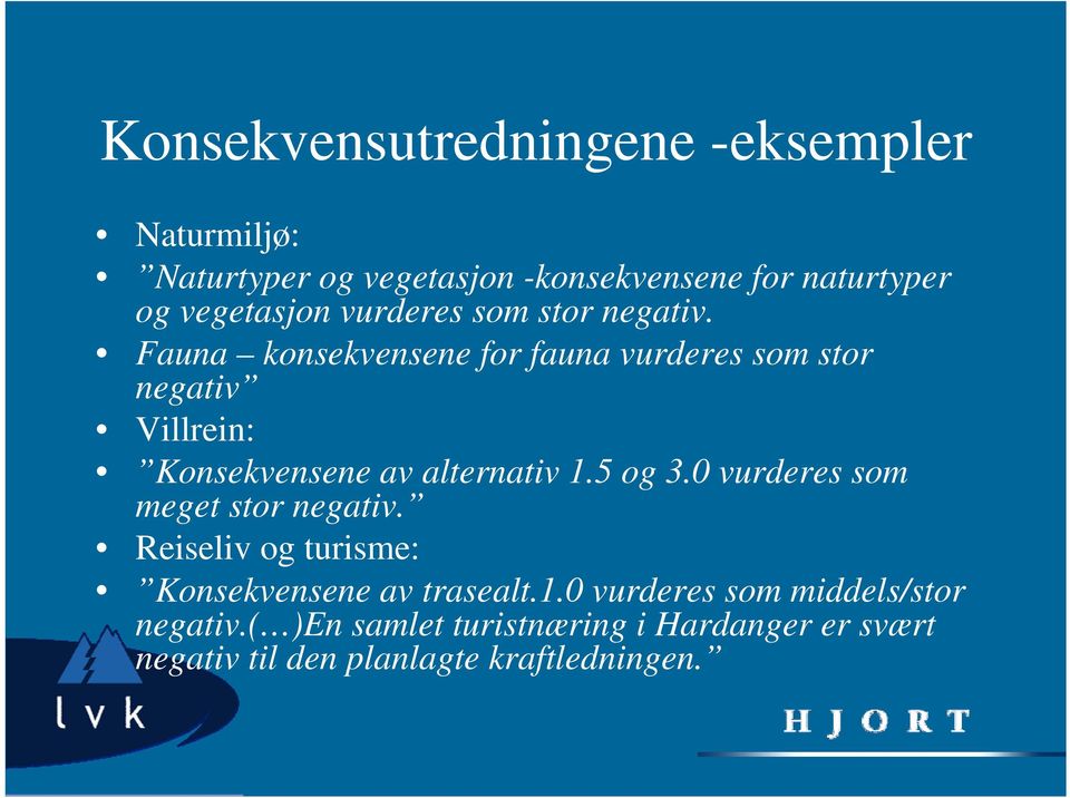 Fauna konsekvensene for fauna vurderes som stor negativ Villrein: Konsekvensene av alternativ 1.5 og 3.