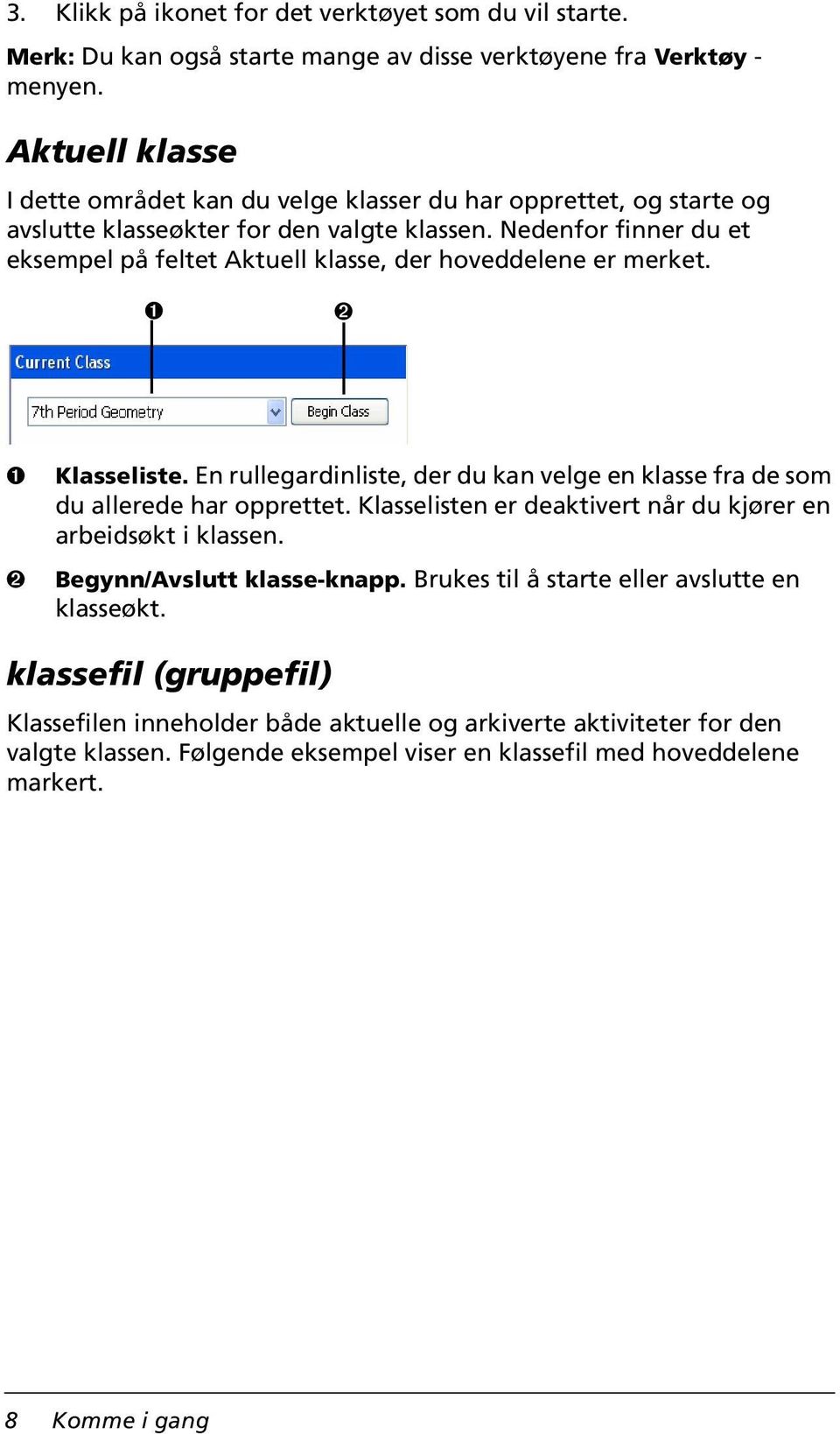 Nedenfor finner du et eksempel på feltet Aktuell klasse, der hoveddelene er merket. Ê Ë Ê Ë Klasseliste. En rullegardinliste, der du kan velge en klasse fra de som du allerede har opprettet.