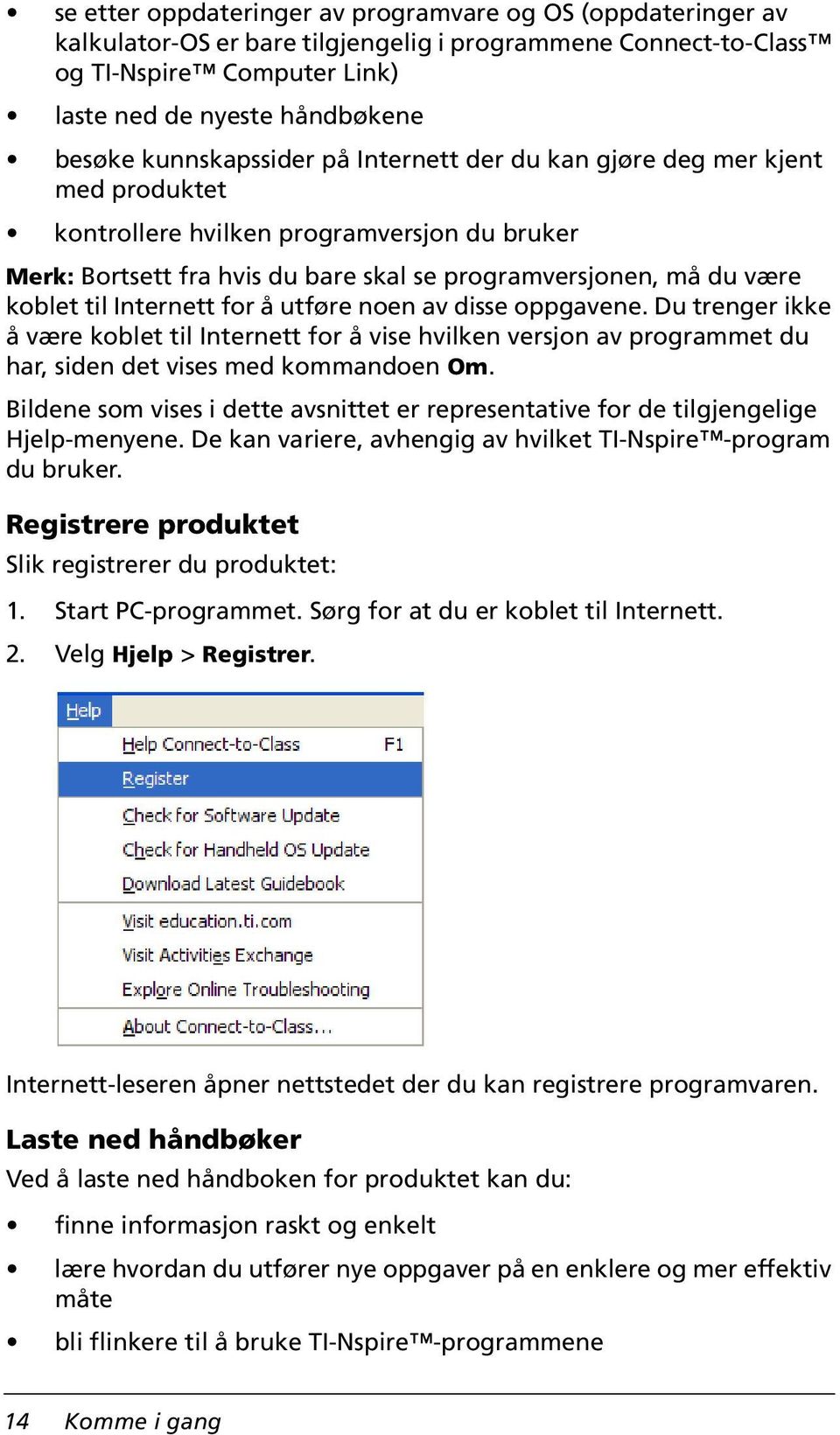 Internett for å utføre noen av disse oppgavene. Du trenger ikke å være koblet til Internett for å vise hvilken versjon av programmet du har, siden det vises med kommandoen Om.