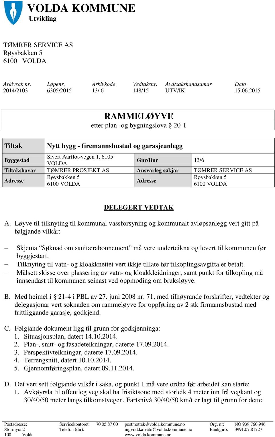 Ansvarleg søkjar TØMRER SERVICE AS Adresse Røysbakken 5 Røysbakken 5 Adresse 6100 VOLDA 6100 VOLDA DELEGERT VEDTAK A.