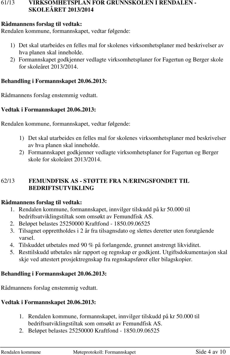 Rendalen kommune, formannskapet, vedtar følgende: 1) Det skal utarbeides en felles mal for skolenes virksomhetsplaner med  62/13 FEMUNDFISK AS - STØTTE FRA NÆRINGSFONDET TIL BEDRIFTSUTVIKLING 1.