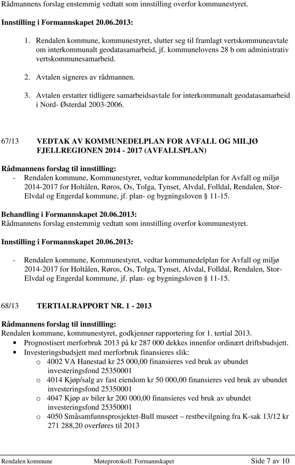 3. Avtalen erstatter tidligere samarbeidsavtale for interkommunalt geodatasamarbeid i Nord- Østerdal 2003-2006.