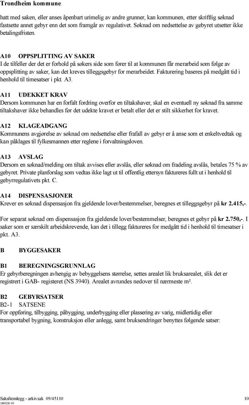 A10 OPPSPLITTING AV SAKER I de tilfeller der det er forhold på søkers side som fører til at kommunen får merarbeid som følge av oppsplitting av saker, kan det kreves tilleggsgebyr for merarbeidet.