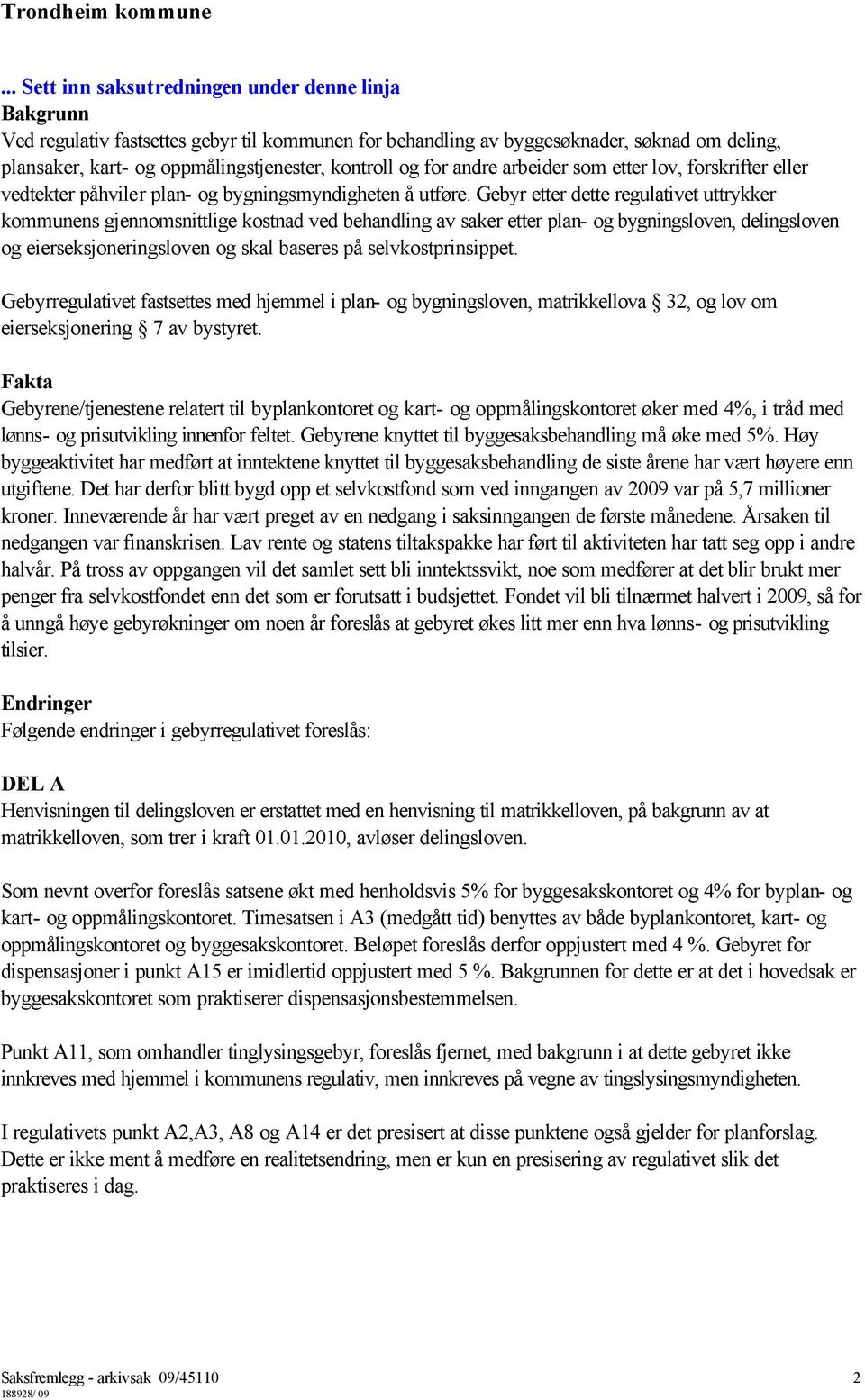 Gebyr etter dette regulativet uttrykker kommunens gjennomsnittlige kostnad ved behandling av saker etter plan- og bygningsloven, delingsloven og eierseksjoneringsloven og skal baseres på