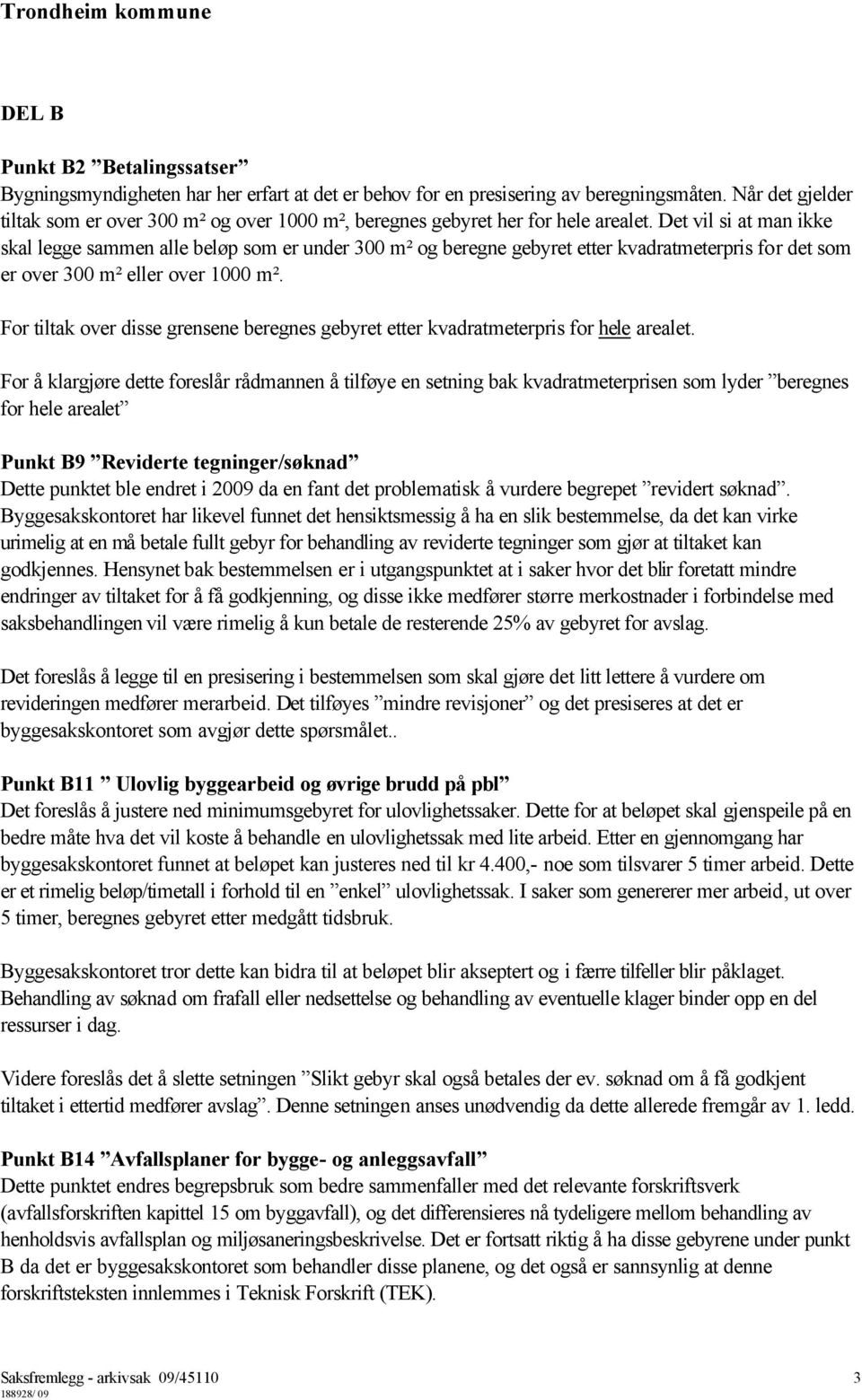 Det vil si at man ikke skal legge sammen alle beløp som er under 300 m² og beregne gebyret etter kvadratmeterpris for det som er over 300 m² eller over 1000 m².