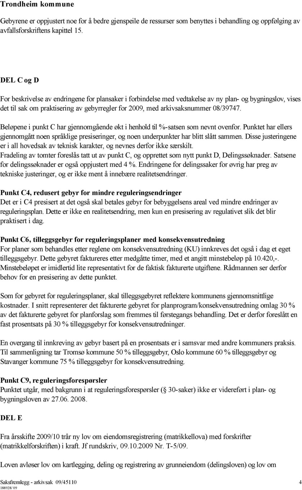 Beløpene i punkt C har gjennomgående økt i henhold til %-satsen som nevnt ovenfor. Punktet har ellers gjennomgått noen språklige presiseringer, og noen underpunkter har blitt slått sammen.