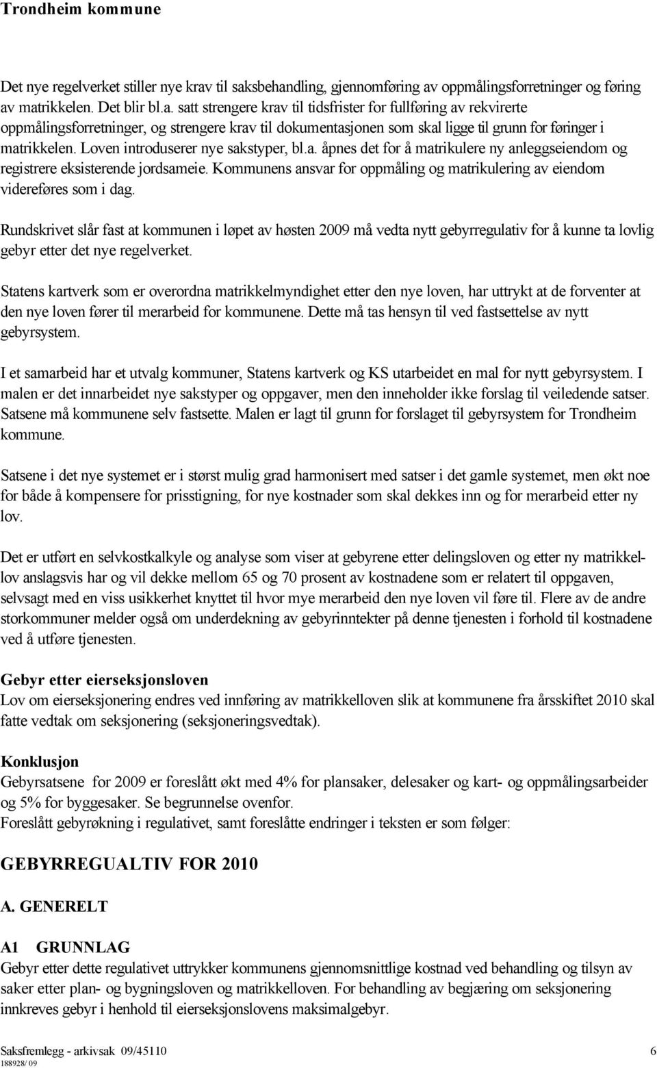 Loven introduserer nye sakstyper, bl.a. åpnes det for å matrikulere ny anleggseiendom og registrere eksisterende jordsameie.