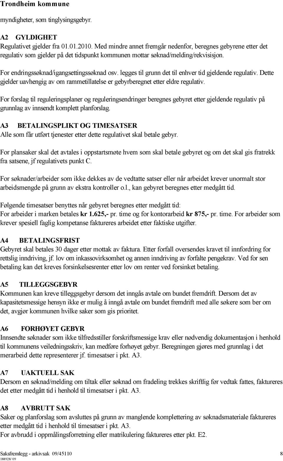 legges til grunn det til enhver tid gjeldende regulativ. Dette gjelder uavhengig av om rammetillatelse er gebyrberegnet etter eldre regulativ.