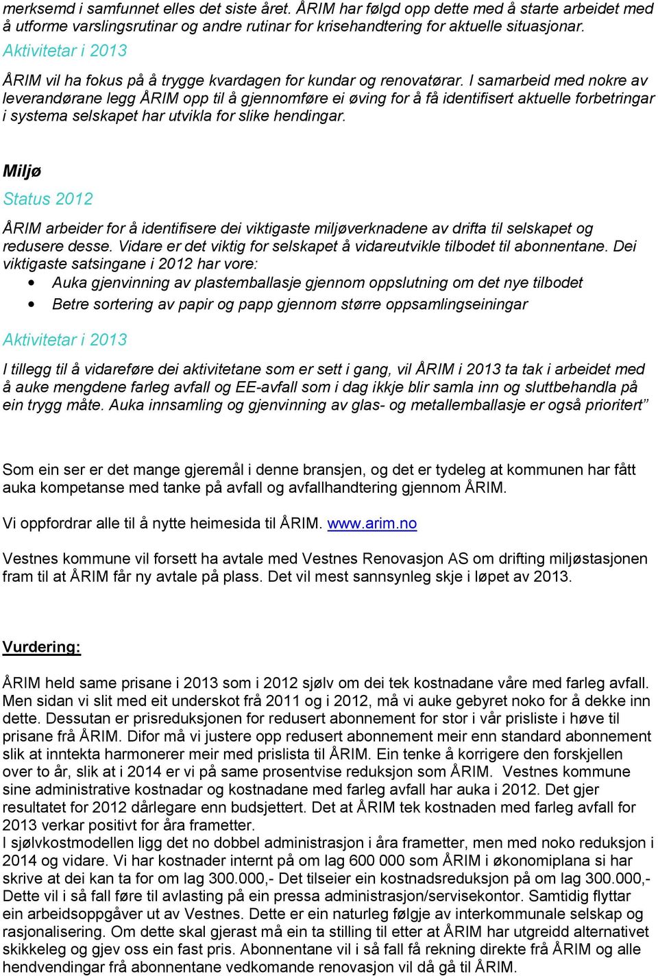 I samarbeid med nokre av leverandørane legg ÅRIM opp til å gjennomføre ei øving for å få identifisert aktuelle forbetringar i systema selskapet har utvikla for slike hendingar.