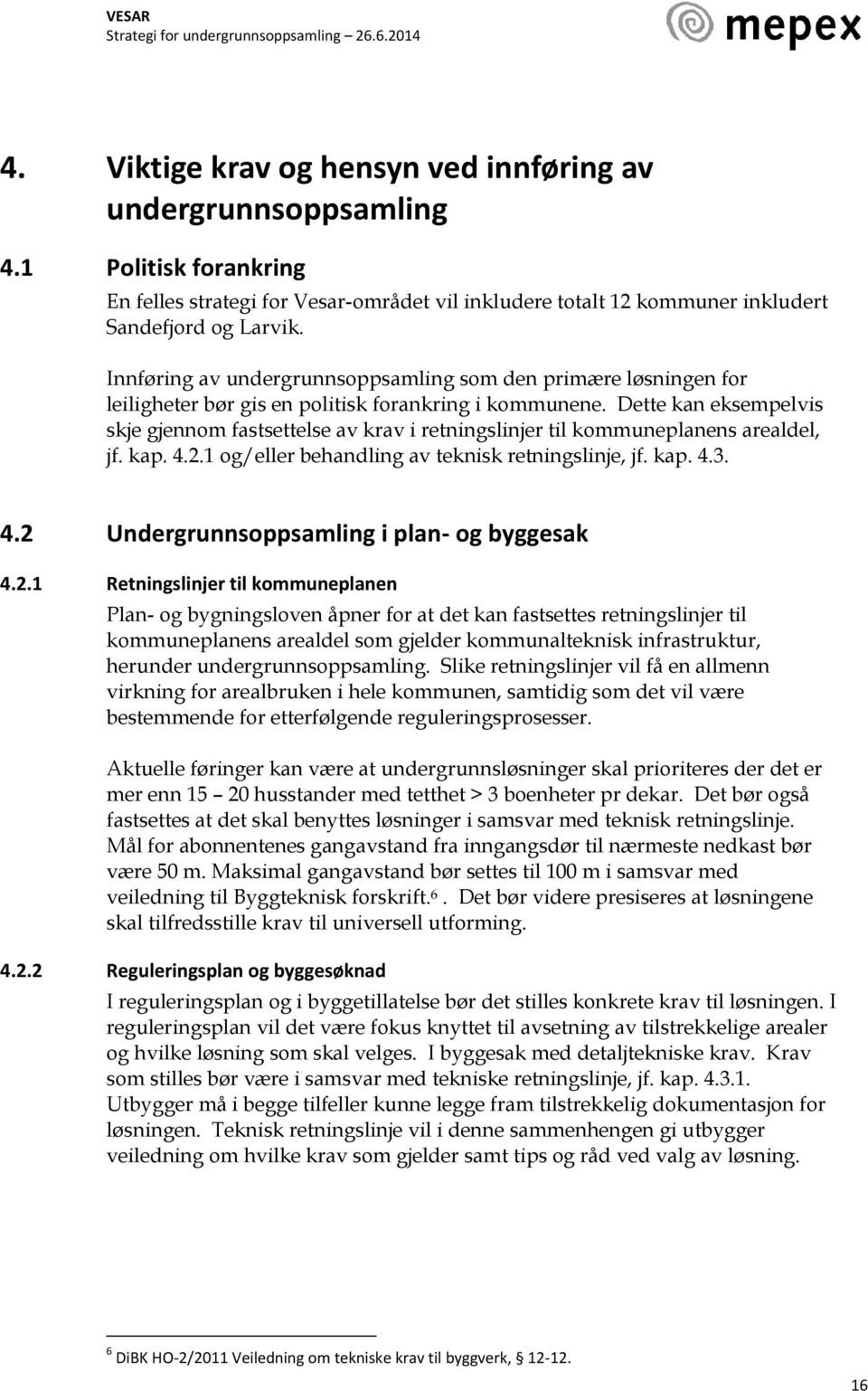 Dette kan eksempelvis skje gjennom fastsettelse av krav i retningslinjer til kommuneplanens arealdel, jf. kap. 4.2.1 og/eller behandling av teknisk retningslinje, jf. kap. 4.3. 4.2 Undergrunnsoppsamling i plan- og byggesak 4.