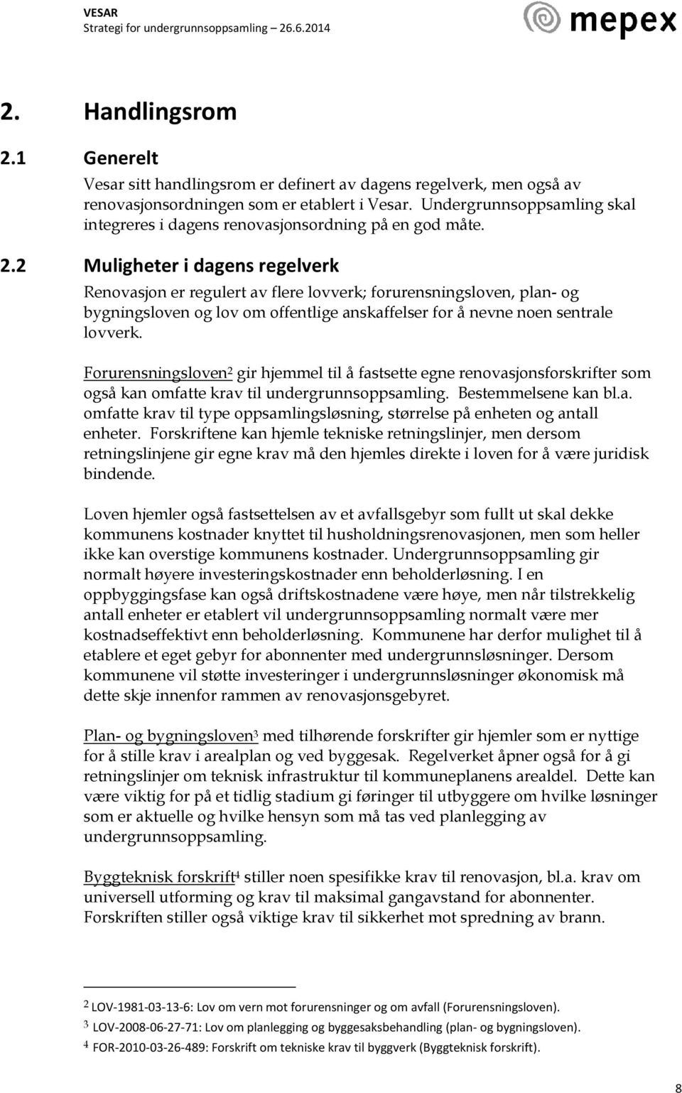 2 Muligheter i dagens regelverk Renovasjon er regulert av flere lovverk; forurensningsloven, plan- og bygningsloven og lov om offentlige anskaffelser for å nevne noen sentrale lovverk.