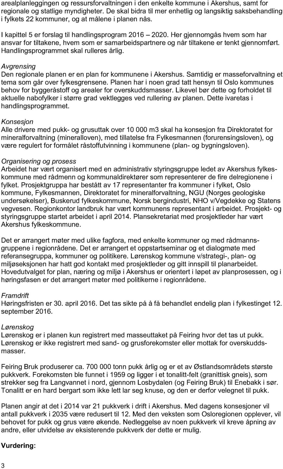 Her gjennomgås hvem som har ansvar for tiltakene, hvem som er samarbeidspartnere og når tiltakene er tenkt gjennomført. Handlingsprogrammet skal rulleres årlig.