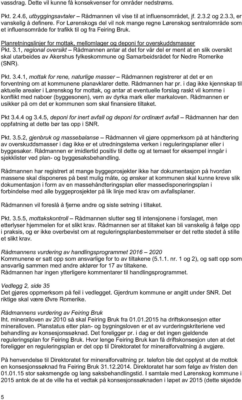 3.1, regional oversikt Rådmannen antar at det for vår del er ment at en slik oversikt skal utarbeides av Akershus fylkeskommune og Samarbeidsrådet for Nedre Romerike (SNR). Pkt. 3.4.