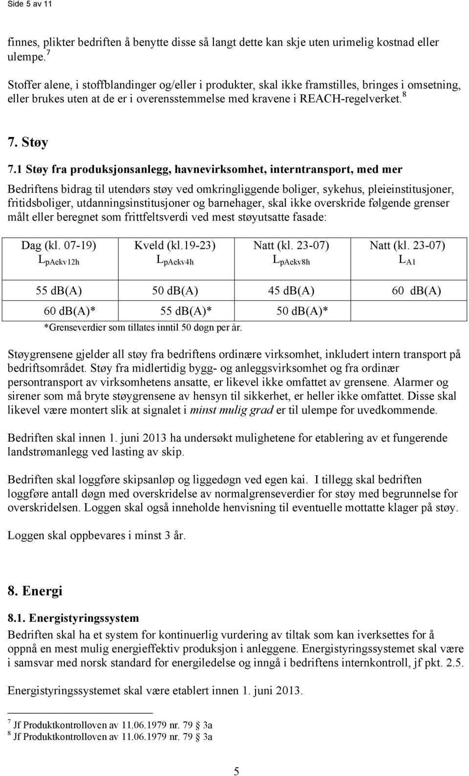 1 Støy fra produksjonsanlegg, havnevirksomhet, interntransport, med mer Bedriftens bidrag til utendørs støy ved omkringliggende boliger, sykehus, pleieinstitusjoner, fritidsboliger,