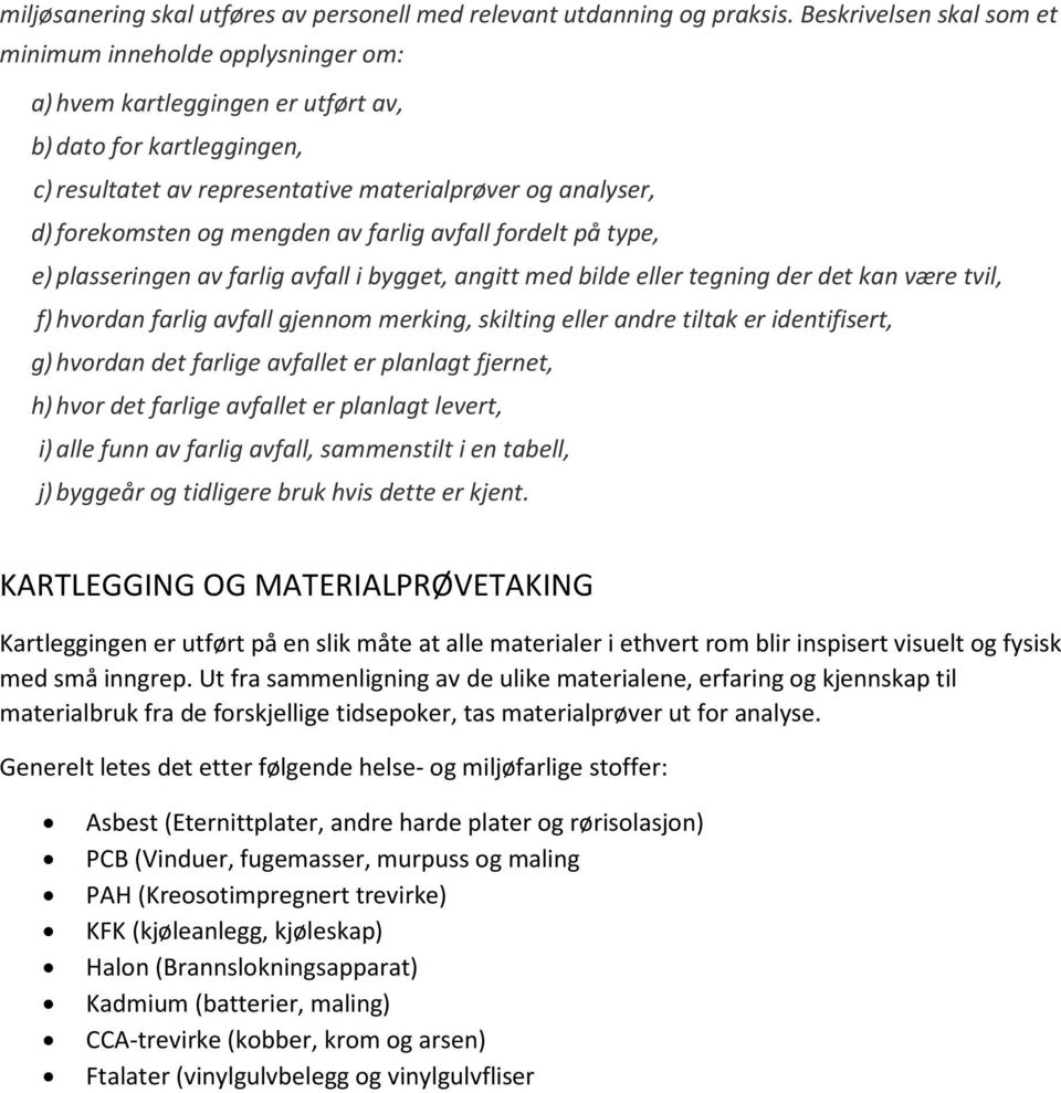 og mengden av farlig avfall fordelt på type, e) plasseringen av farlig avfall i bygget, angitt med bilde eller tegning der det kan være tvil, f) hvordan farlig avfall gjennom merking, skilting eller