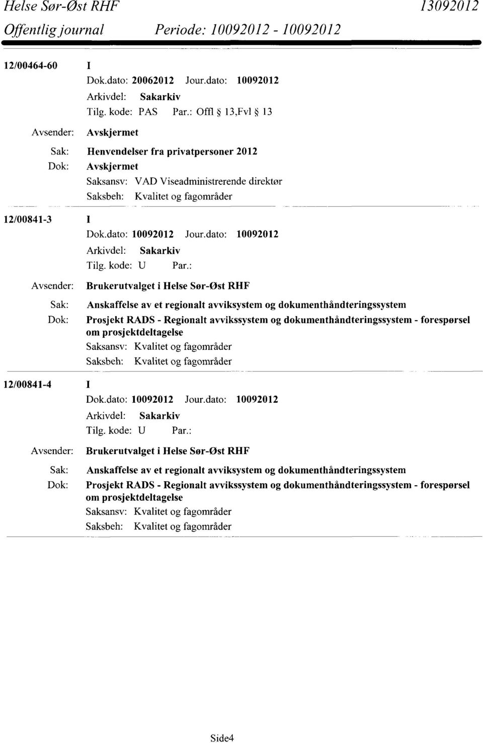 regionalt avviksystemog dokumenthåndteringssystem Dok: Prosjekt RADS- Regionalt avvikssystemog dokumenthåndteringssystem- forespørsel om prosjektdeltagelse Saksansv: Kvalitet og