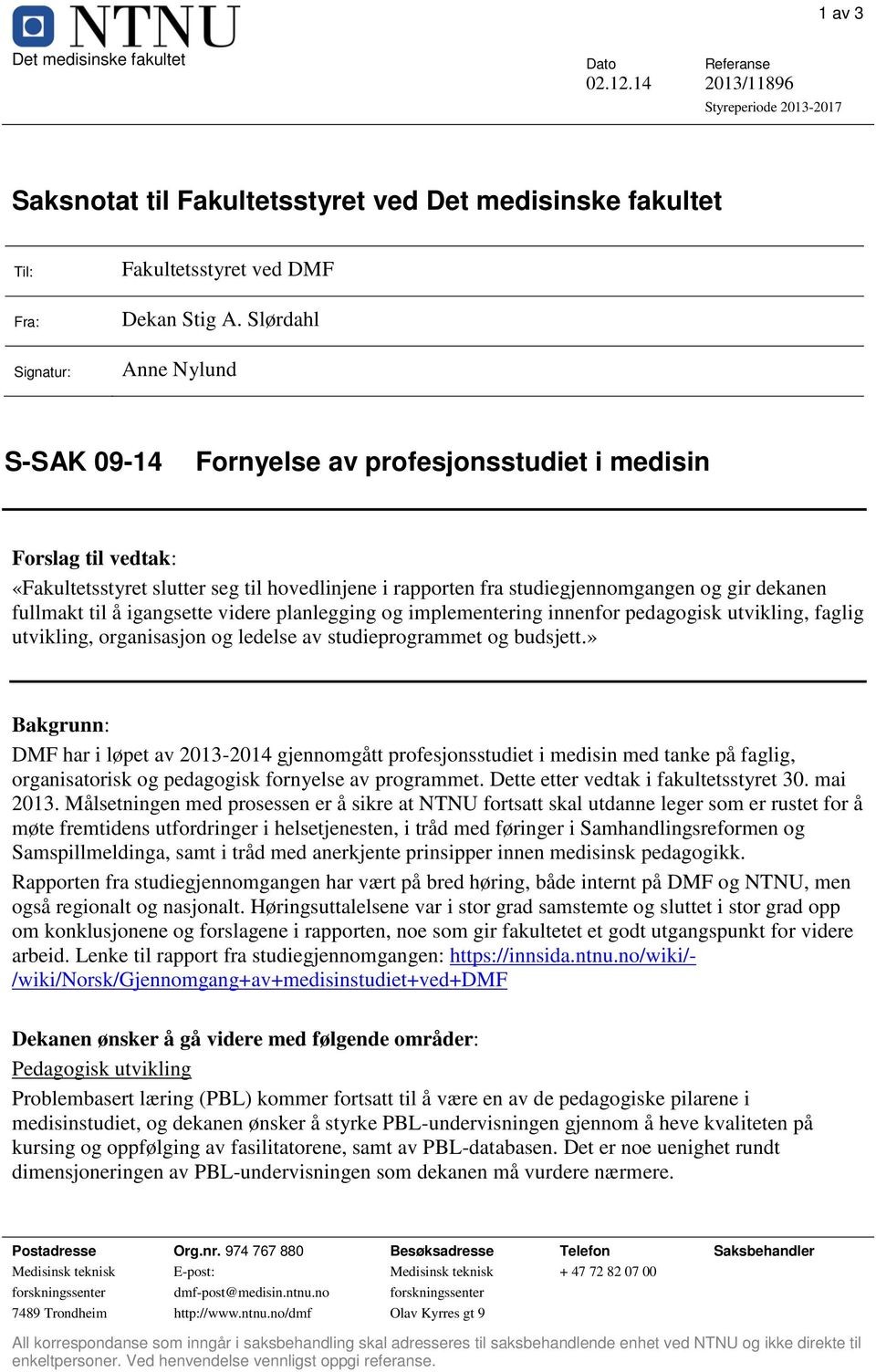 dekanen fullmakt til å igangsette videre planlegging og implementering innenfor pedagogisk utvikling, faglig utvikling, organisasjon og ledelse av studieprogrammet og budsjett.